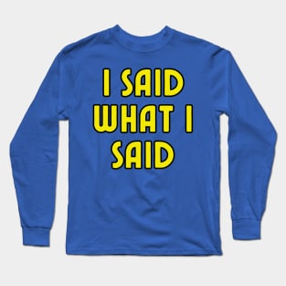 I Said What I Said Long Sleeve T-Shirt